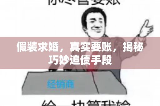 假装求婚，真实要账，揭秘巧妙追债手段
