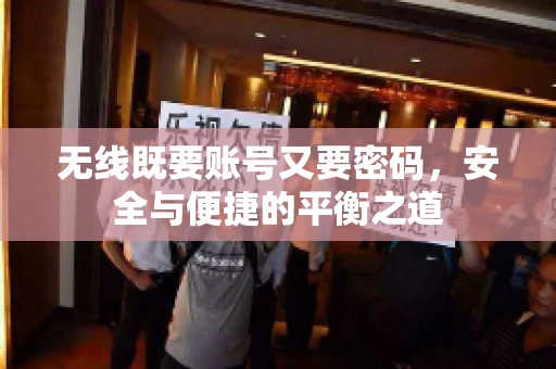 无线既要账号又要密码，安全与便捷的平衡之道