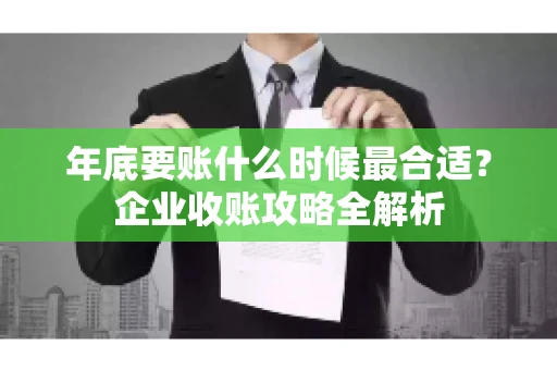 年底要账什么时候最合适？企业收账攻略全解析