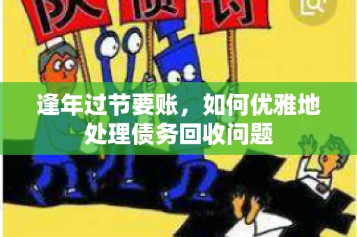 逢年过节要账，如何优雅地处理债务回收问题