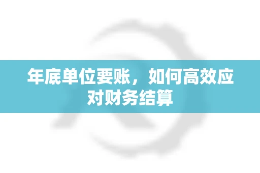 年底单位要账，如何高效应对财务结算