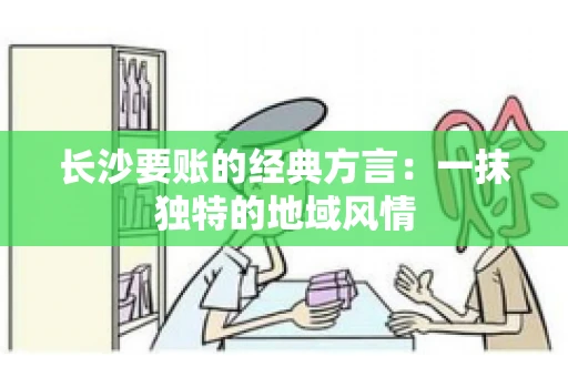 长沙要账的经典方言：一抹独特的地域风情