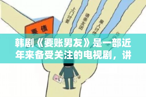 韩剧《要账男友》是一部近年来备受关注的电视剧，讲述了女主角在经历了一系列曲折的故事后，与男主角之间发生的浪漫爱情故事。这部剧不仅剧情引人入胜，还引发了许多观众对于“要账男友”这一角色的讨论。今天，我们就来聊聊这个话题。