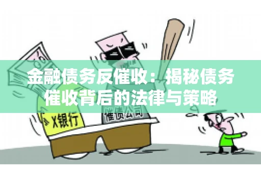 金融债务反催收：揭秘债务催收背后的法律与策略