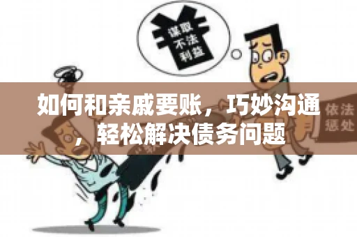 如何和亲戚要账，巧妙沟通，轻松解决债务问题