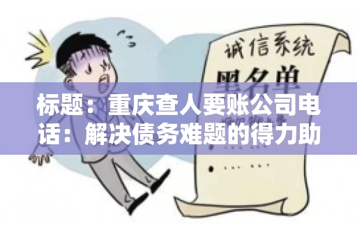 标题：重庆查人要账公司电话：解决债务难题的得力助手