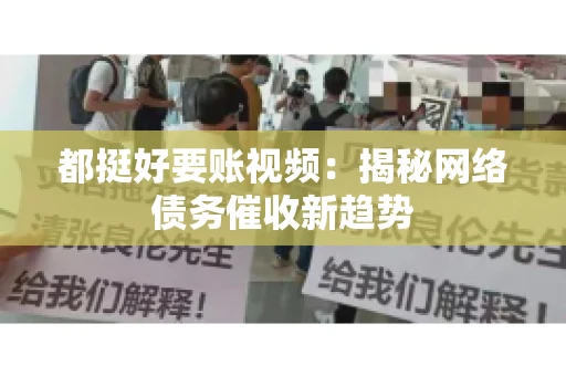 都挺好要账视频：揭秘网络债务催收新趋势