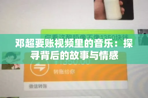 邓超要账视频里的音乐：探寻背后的故事与情感