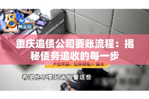 重庆追债公司要账流程：揭秘债务追收的每一步