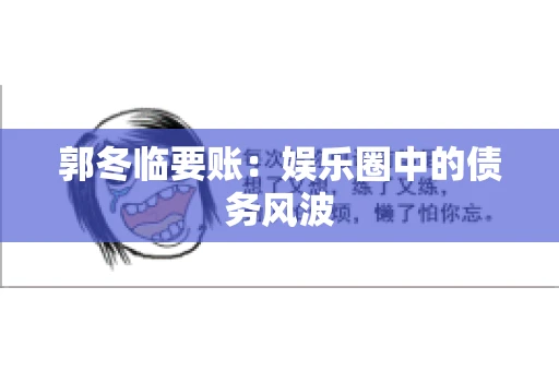 郭冬临要账：娱乐圈中的债务风波
