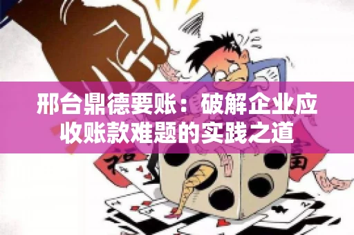 邢台鼎德要账：破解企业应收账款难题的实践之道