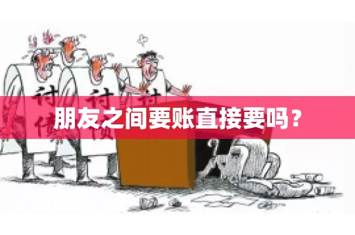 朋友之间要账直接要吗？