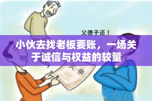 小伙去找老板要账，一场关于诚信与权益的较量