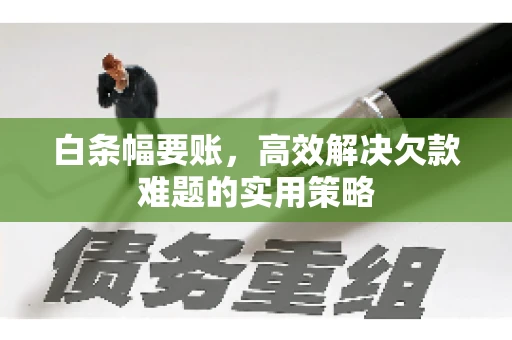 白条幅要账，高效解决欠款难题的实用策略
